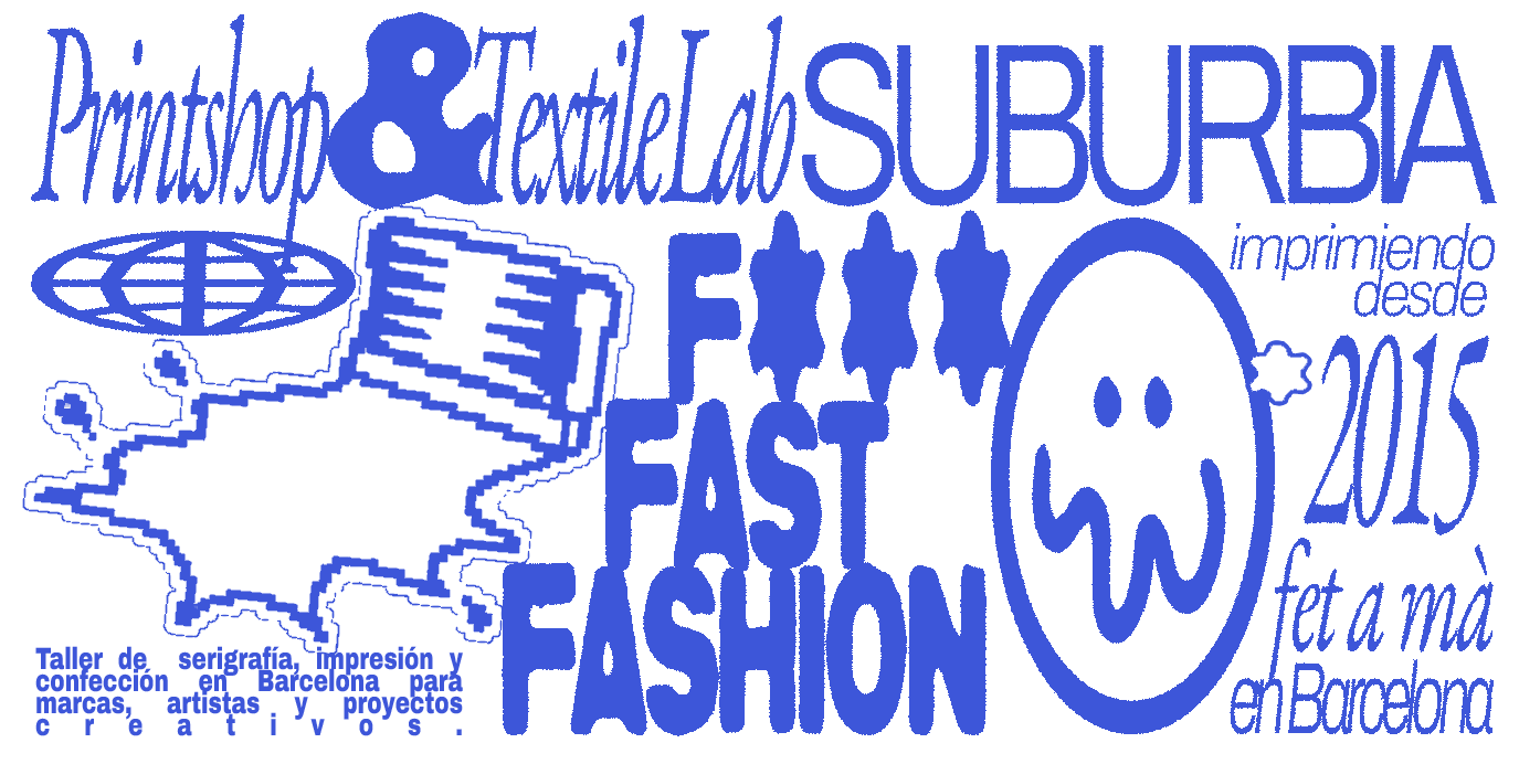 Printshop y TextileLab Suburbia. Fast fashion. Imprimiendo desde 2015, fet a mà en Barcelona.
